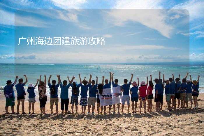 广州海边团建旅游攻略