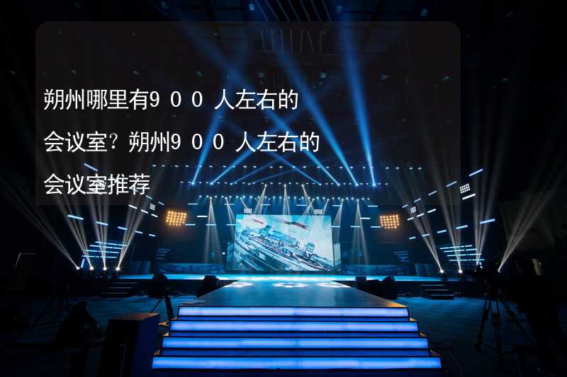 朔州哪里有900人左右的会议室？朔州900人左右的会议室推荐_2