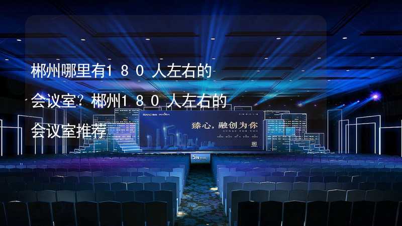 郴州哪里有180人左右的会议室？郴州180人左右的会议室推荐_2