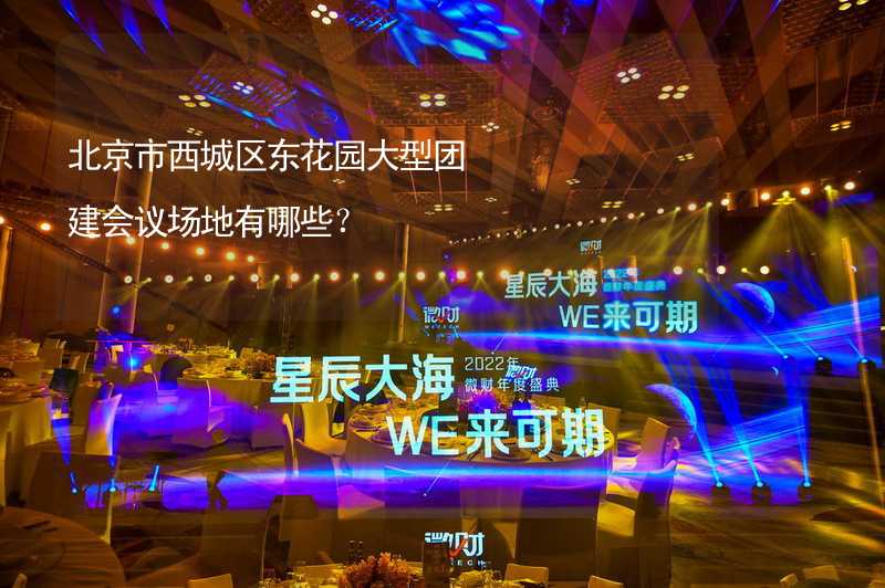 北京市西城区东花园大型团建会议场地有哪些？