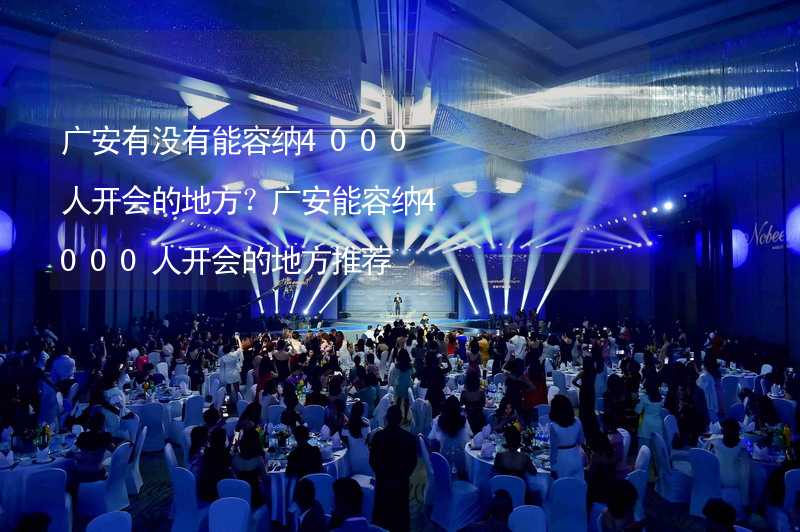 广安有没有能容纳4000人开会的地方？广安能容纳4000人开会的地方推荐