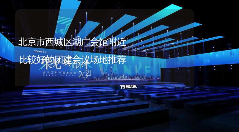 北京市西城区湖广会馆附近比较好的团建会议场地推荐