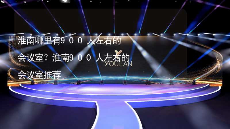 淮南哪里有900人左右的會議室？淮南900人左右的會議室推薦_2