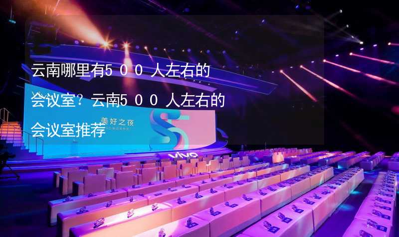 云南哪里有500人左右的会议室？云南500人左右的会议室推荐_2