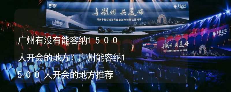 广州有没有能容纳1500人开会的地方？广州能容纳1500人开会的地方推荐_2