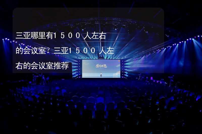 三亚哪里有1500人左右的会议室？三亚1500人左右的会议室推荐_1