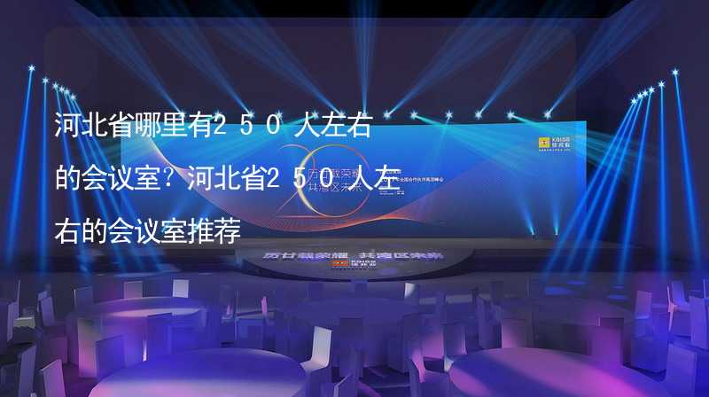 河北省哪里有250人左右的会议室？河北省250人左右的会议室推荐_1