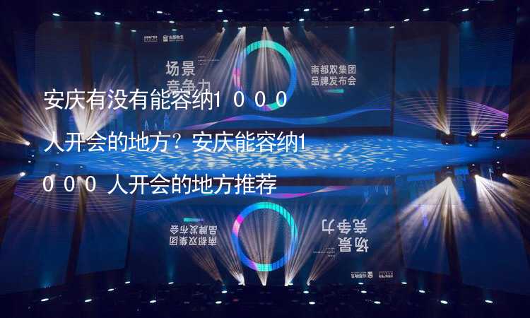 安慶有沒有能容納1000人開會(huì)的地方？安慶能容納1000人開會(huì)的地方推薦_2