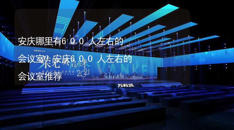 安庆哪里有600人左右的会议室？安庆600人左右的会议室推荐_2