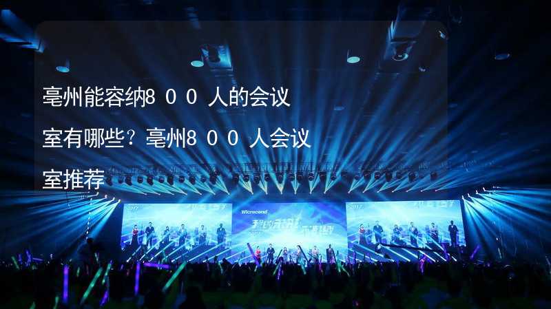 亳州能容纳800人的会议室有哪些？亳州800人会议室推荐_1