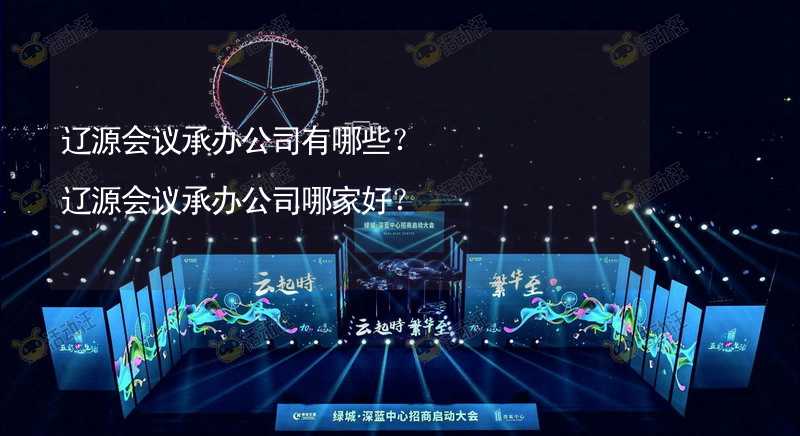 辽源会议承办公司有哪些？辽源会议承办公司哪家好？_2