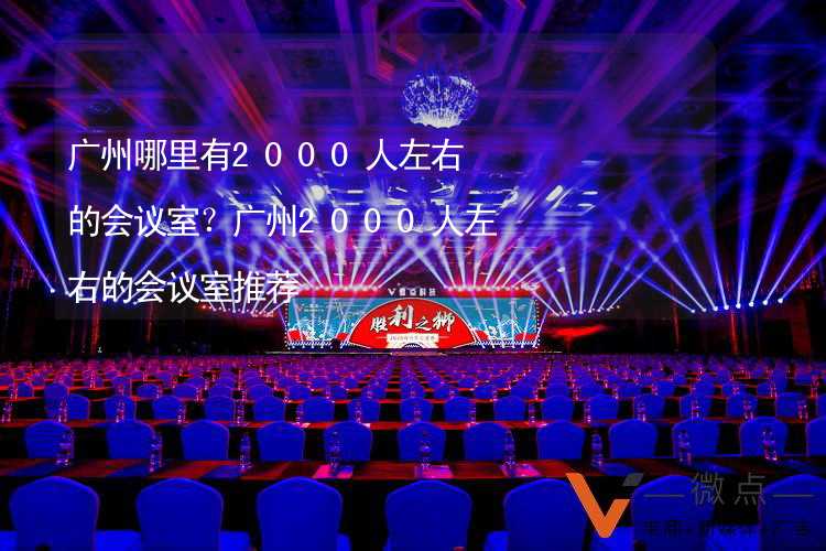 广州哪里有2000人左右的会议室？广州2000人左右的会议室推荐_1