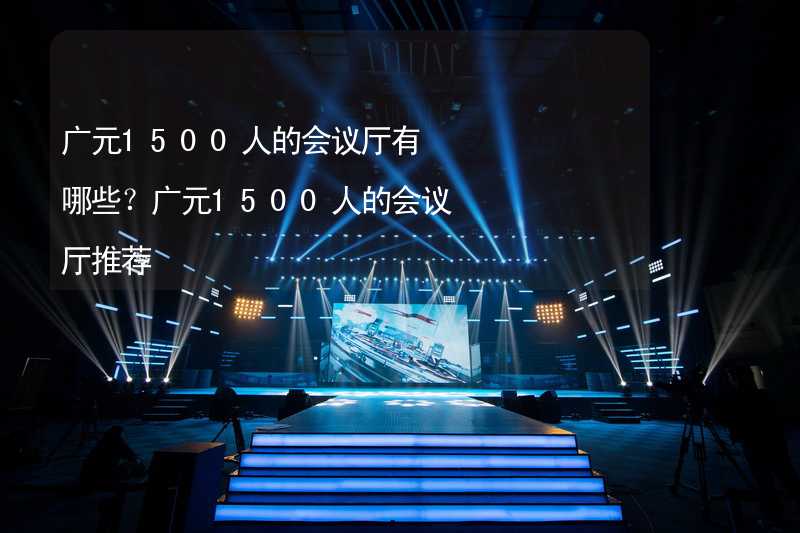 广元1500人的会议厅有哪些？广元1500人的会议厅推荐_1