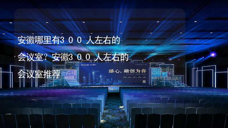 安徽哪里有300人左右的會議室？安徽300人左右的會議室推薦_2