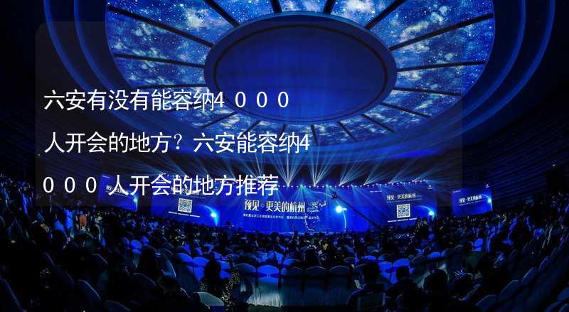 六安有没有能容纳4000人开会的地方？六安能容纳4000人开会的地方推荐_2