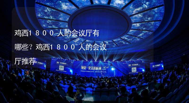 鸡西1800人的会议厅有哪些？鸡西1800人的会议厅推荐_1