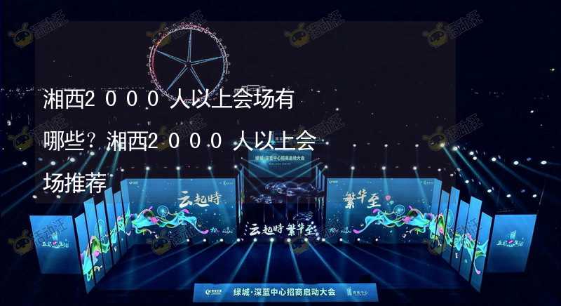 湘西2000人以上会场有哪些？湘西2000人以上会场推荐_1