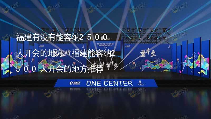 福建有没有能容纳2500人开会的地方？福建能容纳2500人开会的地方推荐_2