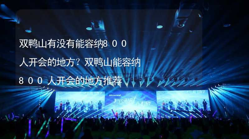 双鸭山有没有能容纳800人开会的地方？双鸭山能容纳800人开会的地方推荐_2