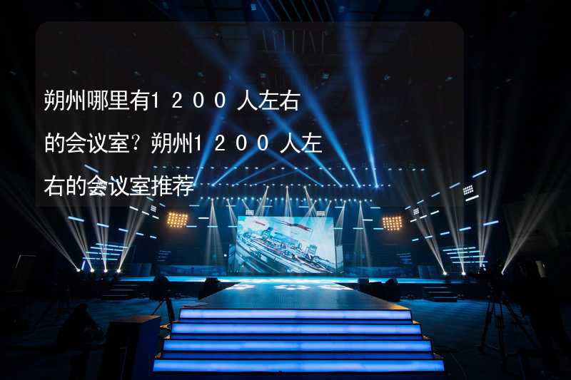 朔州哪里有1200人左右的会议室？朔州1200人左右的会议室推荐_2