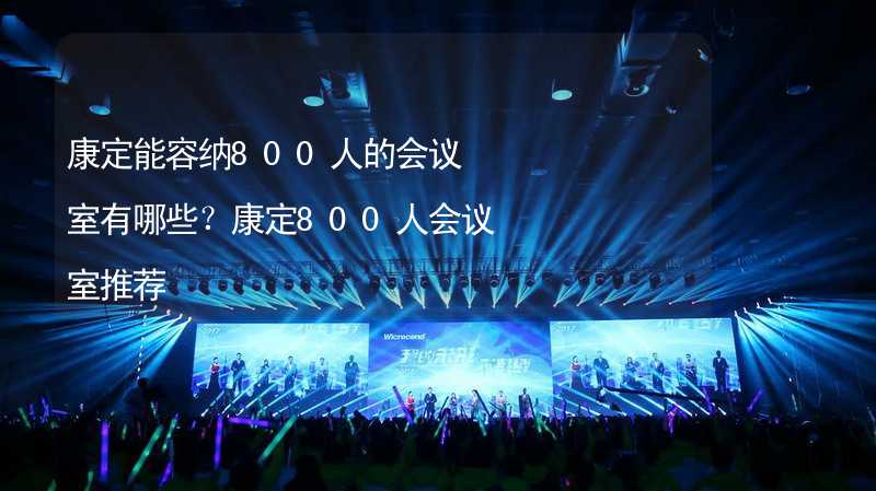 康定能容纳800人的会议室有哪些？康定800人会议室推荐_1