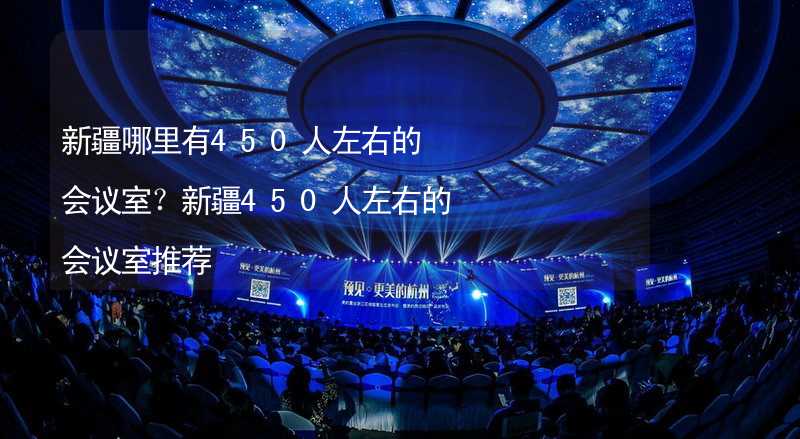 新疆哪里有450人左右的會議室？新疆450人左右的會議室推薦_1