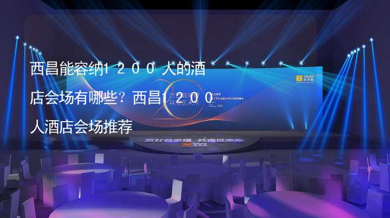 西昌能容納1200人的酒店會(huì)場有哪些？西昌1200人酒店會(huì)場推薦_1