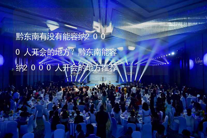 黔东南有没有能容纳2000人开会的地方？黔东南能容纳2000人开会的地方推荐_1