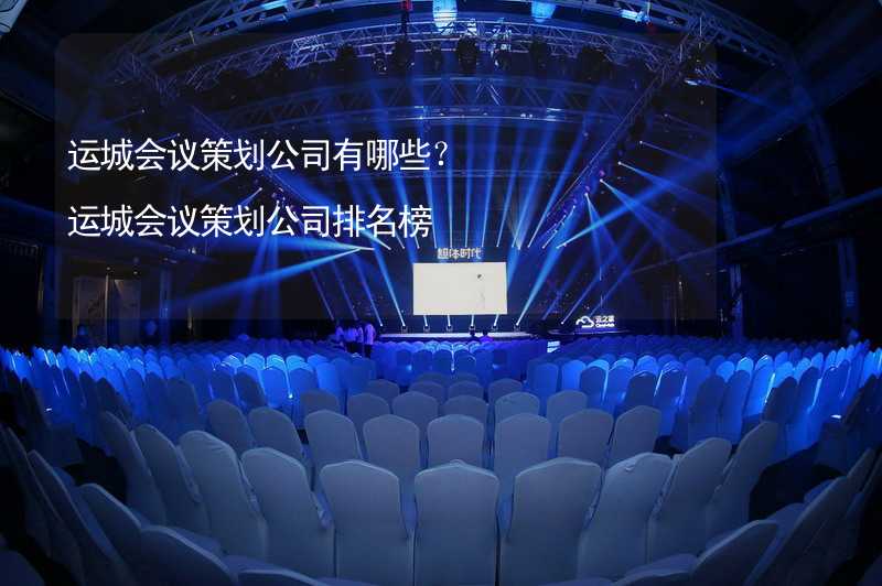 运城会议策划公司有哪些？运城会议策划公司排名榜_2