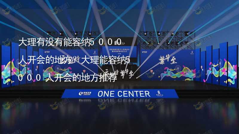 大理有沒有能容納5000人開會的地方？大理能容納5000人開會的地方推薦_1