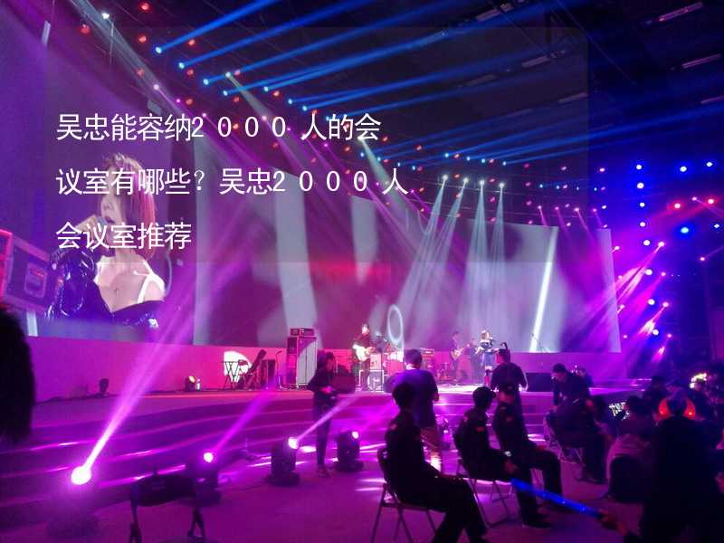 吴忠能容纳2000人的会议室有哪些？吴忠2000人会议室推荐_1