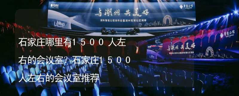 石家庄哪里有1500人左右的会议室？石家庄1500人左右的会议室推荐_1