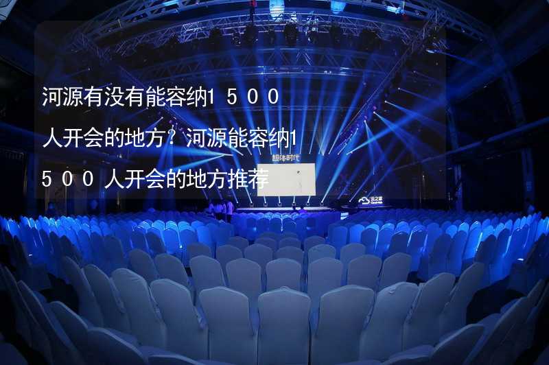 河源有没有能容纳1500人开会的地方？河源能容纳1500人开会的地方推荐_2