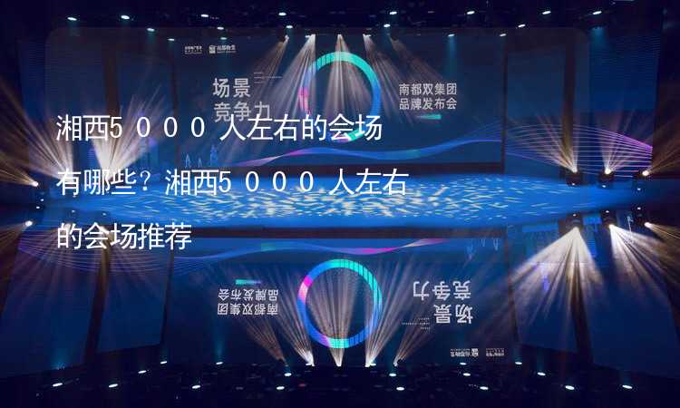 湘西5000人左右的会场有哪些？湘西5000人左右的会场推荐_1