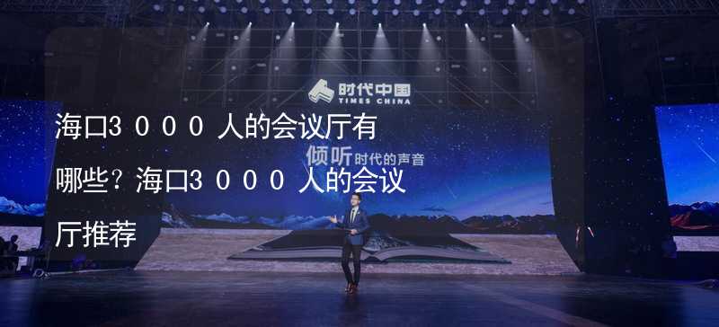 海口3000人的会议厅有哪些？海口3000人的会议厅推荐_1