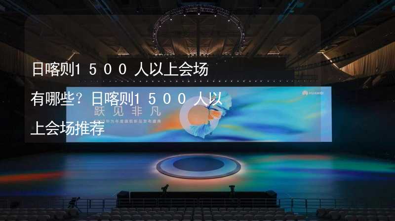 日喀则1500人以上会场有哪些？日喀则1500人以上会场推荐_2