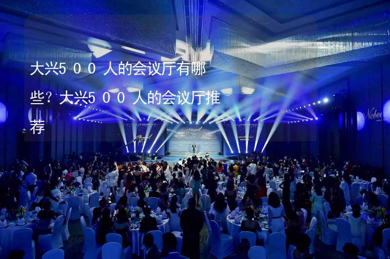 大兴500人的会议厅有哪些？大兴500人的会议厅推荐_1