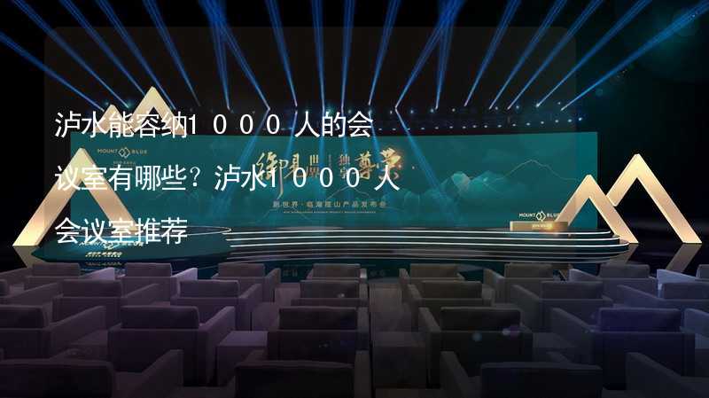 瀘水能容納1000人的會(huì)議室有哪些？瀘水1000人會(huì)議室推薦_1