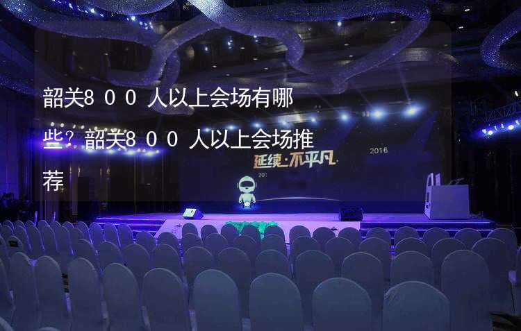 韶关800人以上会场有哪些？韶关800人以上会场推荐_1