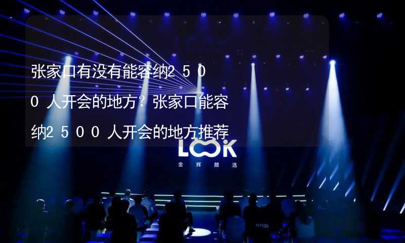 张家口有没有能容纳2500人开会的地方？张家口能容纳2500人开会的地方推荐_2