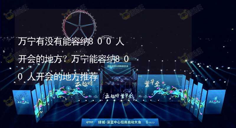 万宁有没有能容纳800人开会的地方？万宁能容纳800人开会的地方推荐_2