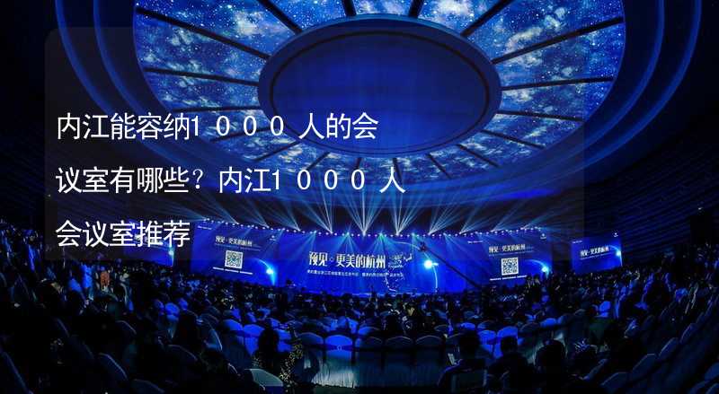 内江能容纳1000人的会议室有哪些？内江1000人会议室推荐_2