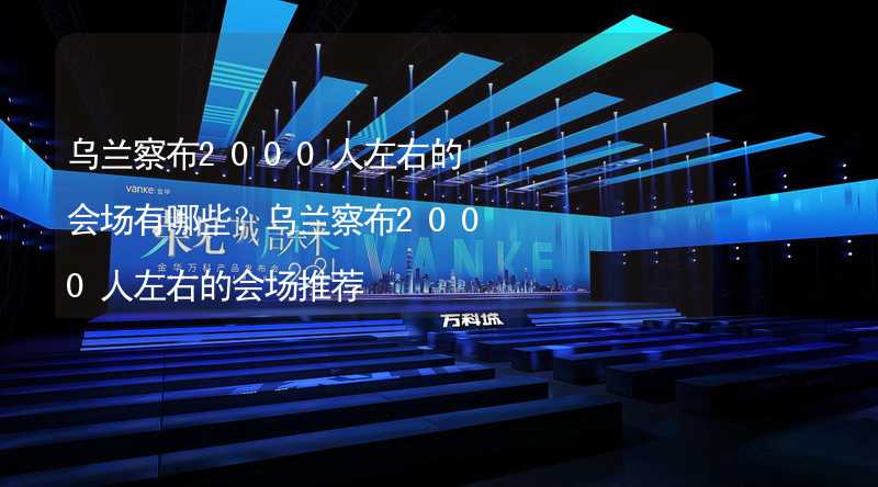 乌兰察布2000人左右的会场有哪些？乌兰察布2000人左右的会场推荐_1