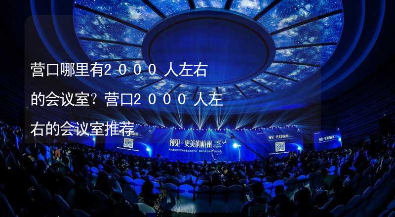 營口哪里有2000人左右的會議室？營口2000人左右的會議室推薦_2