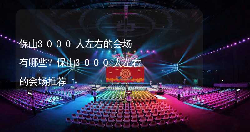 保山3000人左右的会场有哪些？保山3000人左右的会场推荐_1