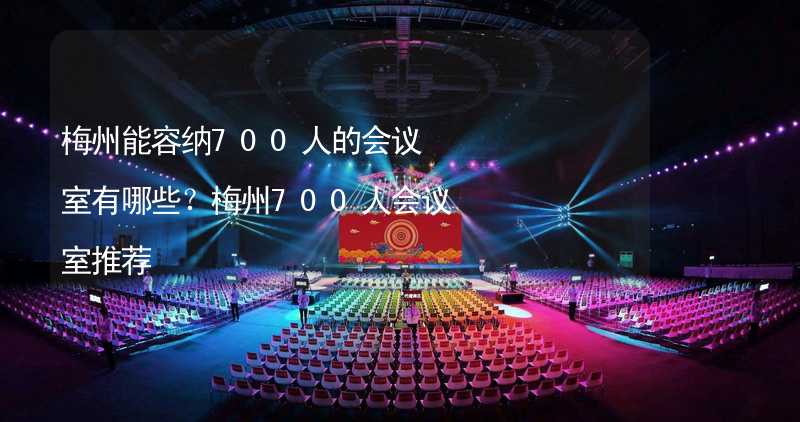 梅州能容纳700人的会议室有哪些？梅州700人会议室推荐_1