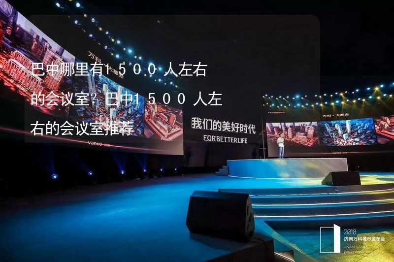 巴中哪里有1500人左右的会议室？巴中1500人左右的会议室推荐_1