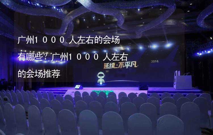 广州1000人左右的会场有哪些？广州1000人左右的会场推荐_2