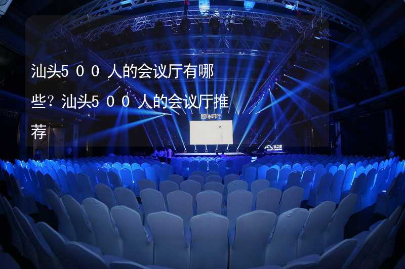 汕头500人的会议厅有哪些？汕头500人的会议厅推荐