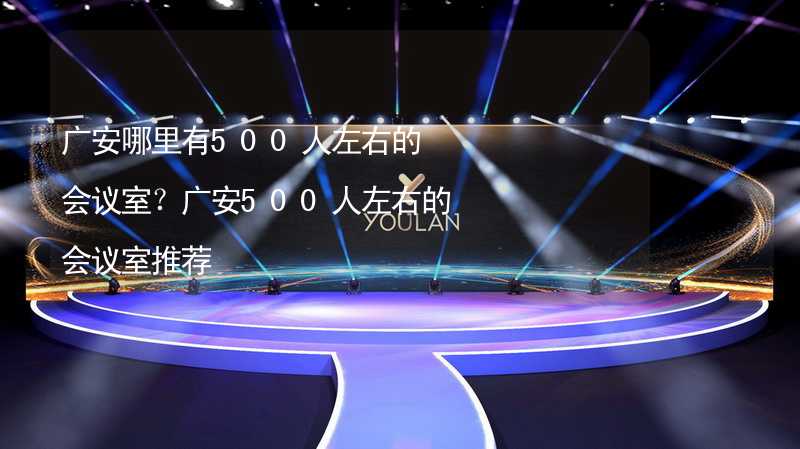 廣安哪里有500人左右的會(huì)議室？廣安500人左右的會(huì)議室推薦_2